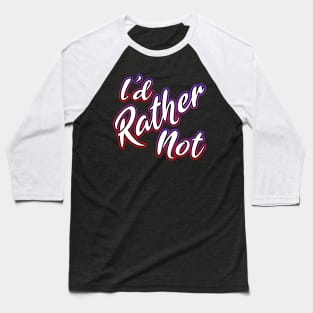 I'd Rather Not Baseball T-Shirt